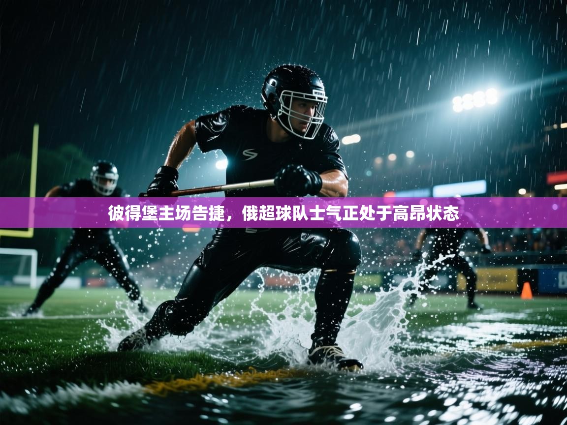 彼得堡主场告捷,俄超球队士气正处于高昂状态 第2张