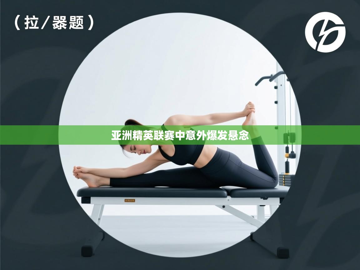 亚洲精英联赛中意外爆发悬念  第2张