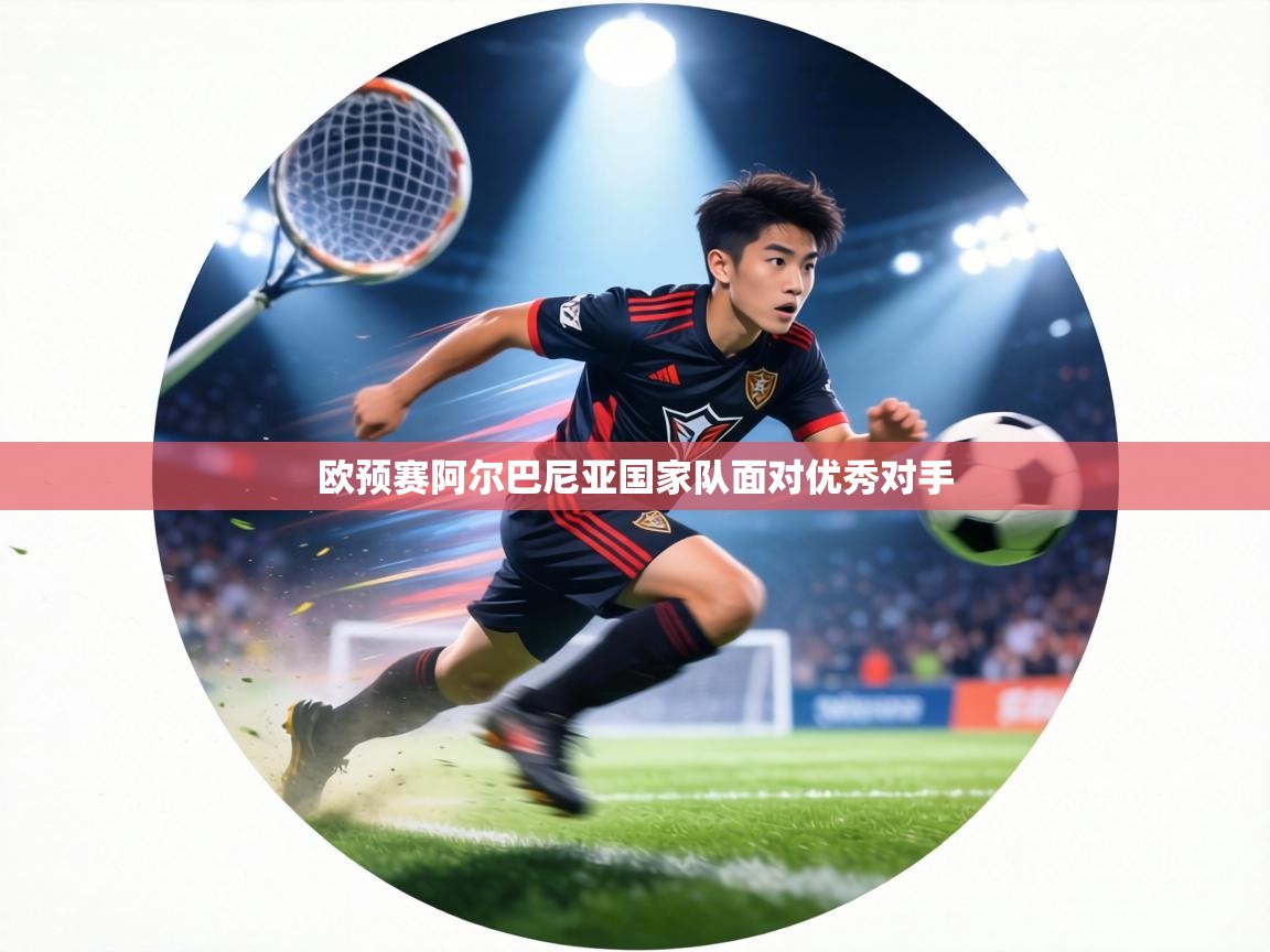欧预赛阿尔巴尼亚国家队面对优秀对手