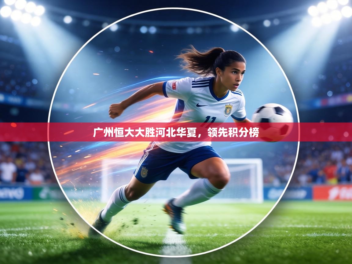 广州恒大大胜河北华夏，领先积分榜  第2张